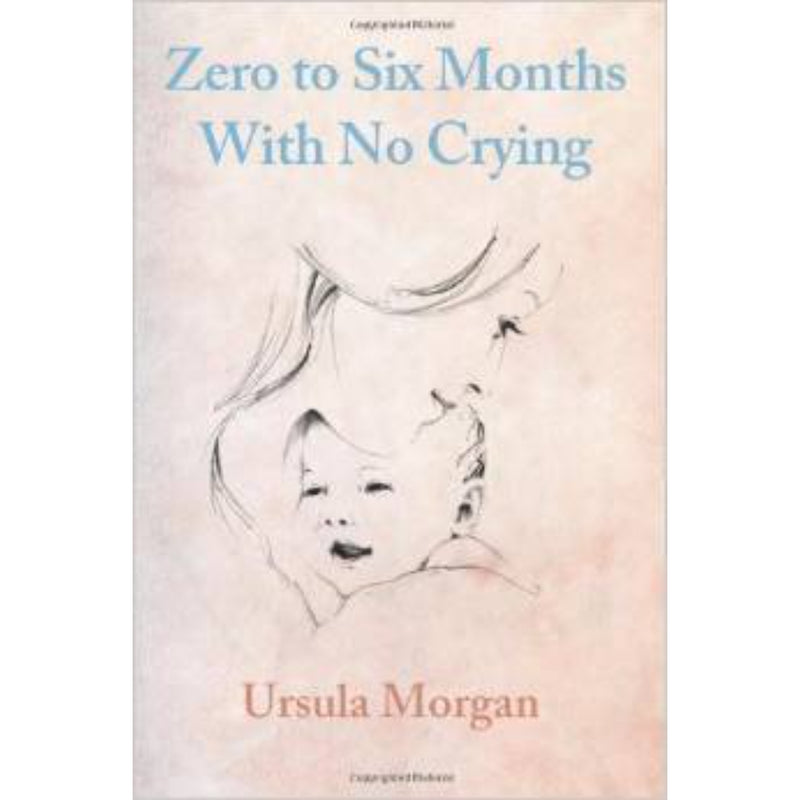 Zero to Six Months with No Crying by Ursula Morgan